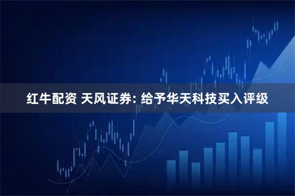 红牛配资 天风证券: 给予华天科技买入评级